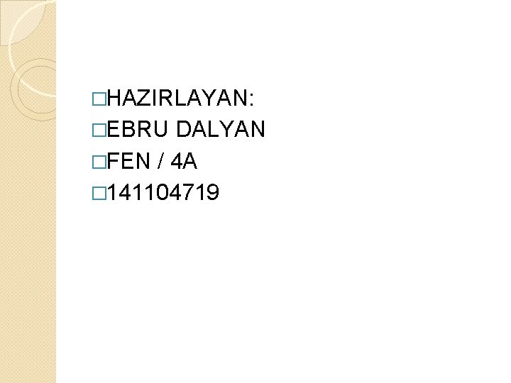 �HAZIRLAYAN: �EBRU DALYAN �FEN / 4 A � 141104719 