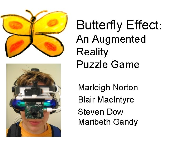 Butterfly Effect: An Augmented Reality Puzzle Game Marleigh Norton Blair Mac. Intyre Steven Dow