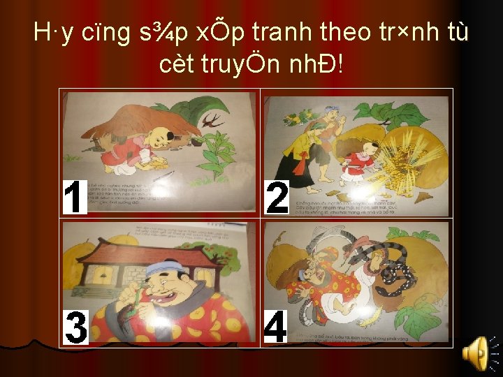 H·y cïng s¾p xÕp tranh theo tr×nh tù cèt truyÖn nhÐ! 