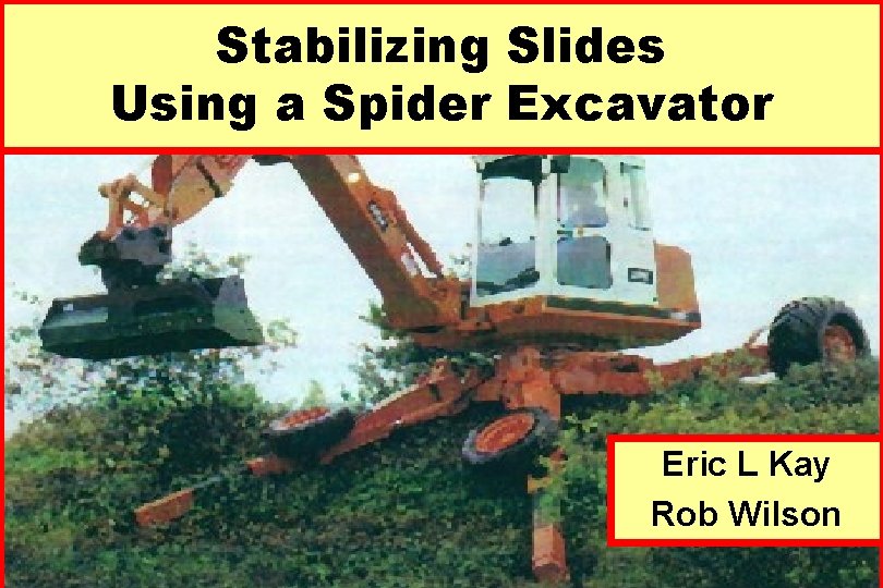 Stabilizing Slides Using a Spider Excavator Eric L Kay Rob Wilson 
