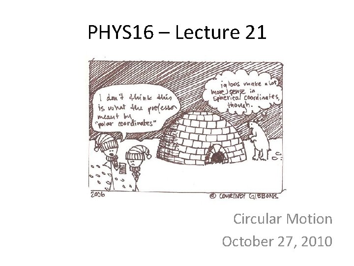 PHYS 16 – Lecture 21 Circular Motion October 27, 2010 