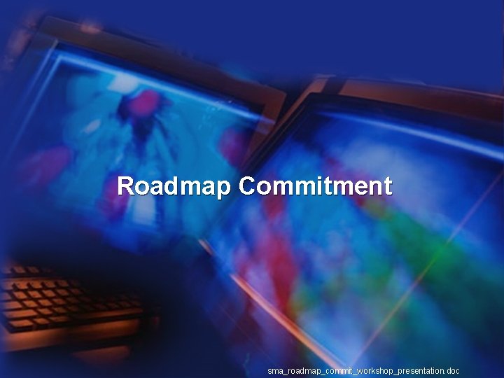 Roadmap Commitment sma_roadmap_commit_workshop_presentation. doc 