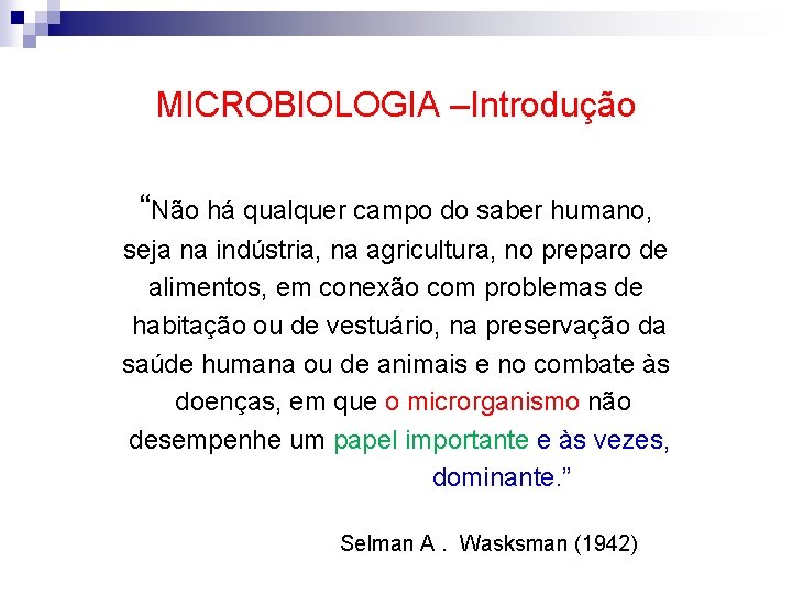 MICROBIOLOGIA –Introdução “Não há qualquer campo do saber humano, seja na indústria, na agricultura,