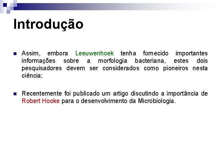Introdução n Assim, embora Leeuwenhoek tenha fornecido importantes informações sobre a morfologia bacteriana, estes