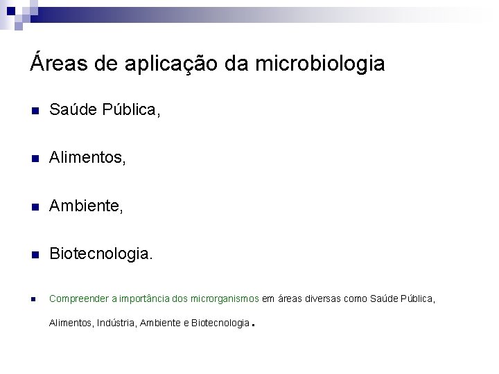 Áreas de aplicação da microbiologia n Saúde Pública, n Alimentos, n Ambiente, n Biotecnologia.