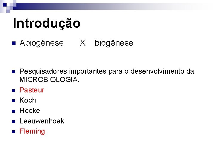 Introdução n Abiogênese X biogênese n Pesquisadores importantes para o desenvolvimento da MICROBIOLOGIA. Pasteur