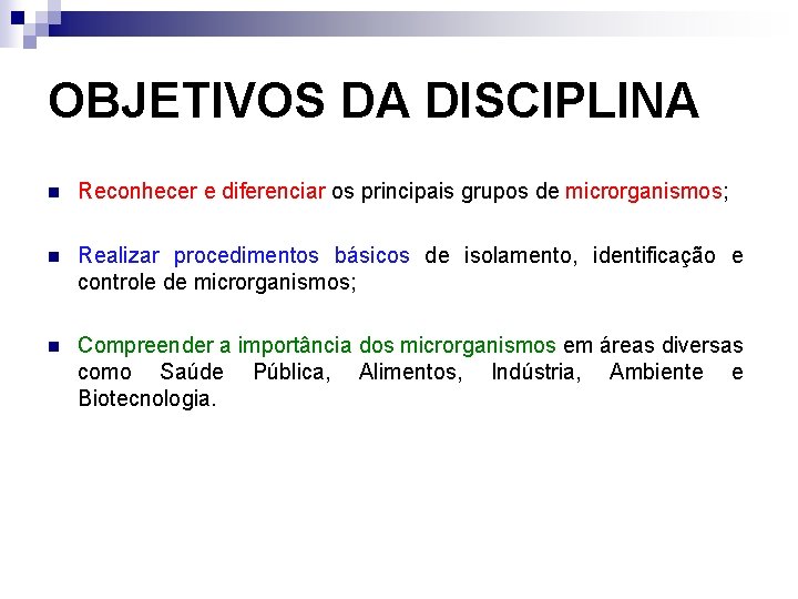 OBJETIVOS DA DISCIPLINA n Reconhecer e diferenciar os principais grupos de microrganismos; n Realizar