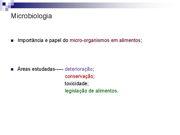 Microbiologia n Importância e papel do micro-organismos em alimentos; Áreas estudadas----- deterioração; conservação; toxicidade;