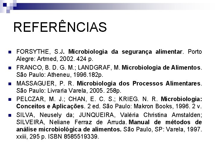 REFERÊNCIAS n n n FORSYTHE, S. J. Microbiologia da segurança alimentar. Porto Alegre: Artmed,