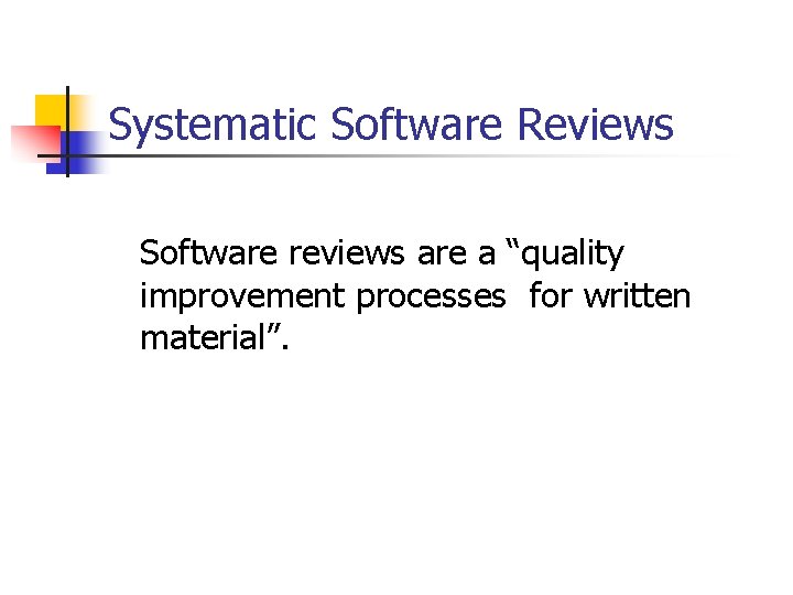 Systematic Software Reviews Software reviews are a “quality improvement processes for written material”. 