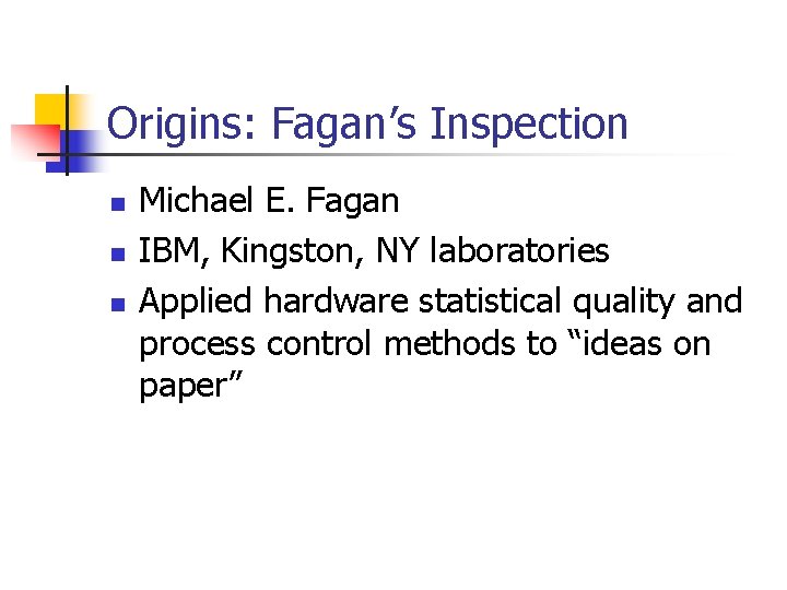 Origins: Fagan’s Inspection n Michael E. Fagan IBM, Kingston, NY laboratories Applied hardware statistical