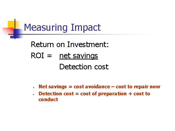 Measuring Impact Return on Investment: ROI = net savings Detection cost • • Net