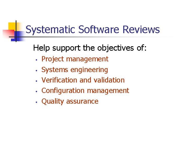 Systematic Software Reviews Help support the objectives of: • • • Project management Systems