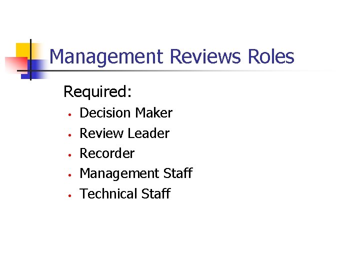 Management Reviews Roles Required: • • • Decision Maker Review Leader Recorder Management Staff