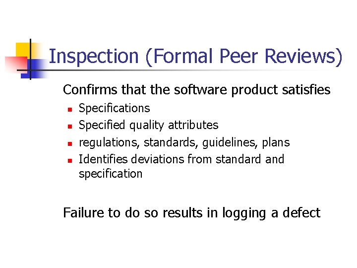 Inspection (Formal Peer Reviews) Confirms that the software product satisfies n n Specifications Specified