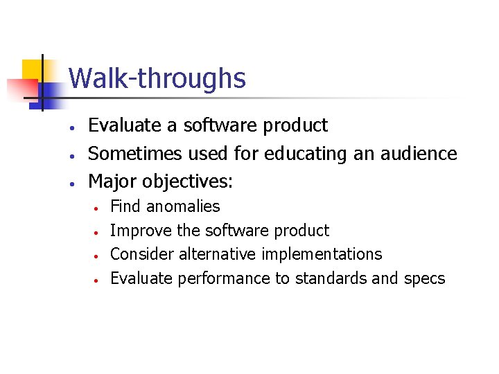 Walk-throughs • • • Evaluate a software product Sometimes used for educating an audience