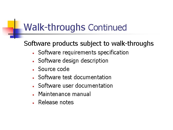 Walk-throughs Continued Software products subject to walk-throughs • • Software requirements specification Software design