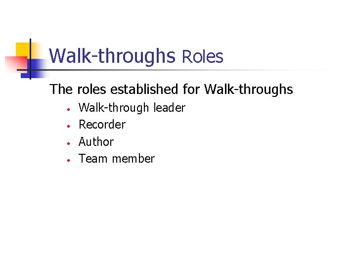 Walk-throughs Roles The roles established for Walk-throughs • • Walk-through leader Recorder Author Team