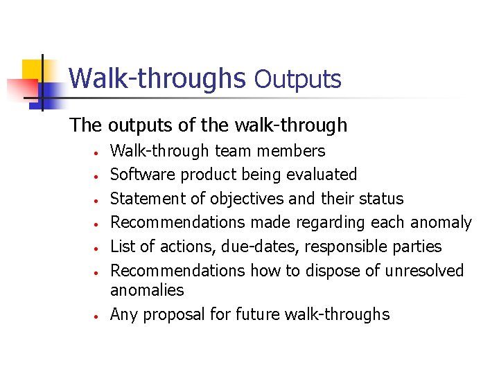 Walk-throughs Outputs The outputs of the walk-through • • Walk-through team members Software product