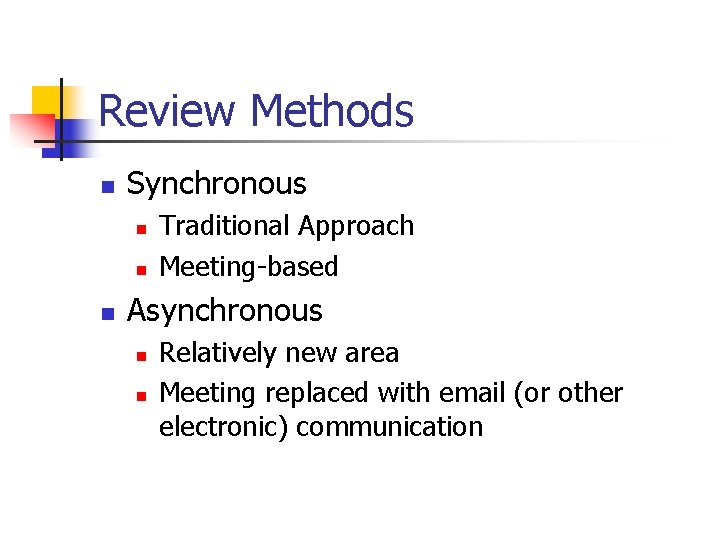 Review Methods n Synchronous n n n Traditional Approach Meeting-based Asynchronous n n Relatively