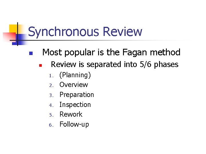 Synchronous Review Most popular is the Fagan method n n Review is separated into