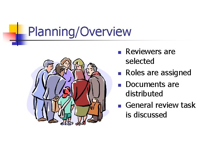 Planning/Overview n n Reviewers are selected Roles are assigned Documents are distributed General review