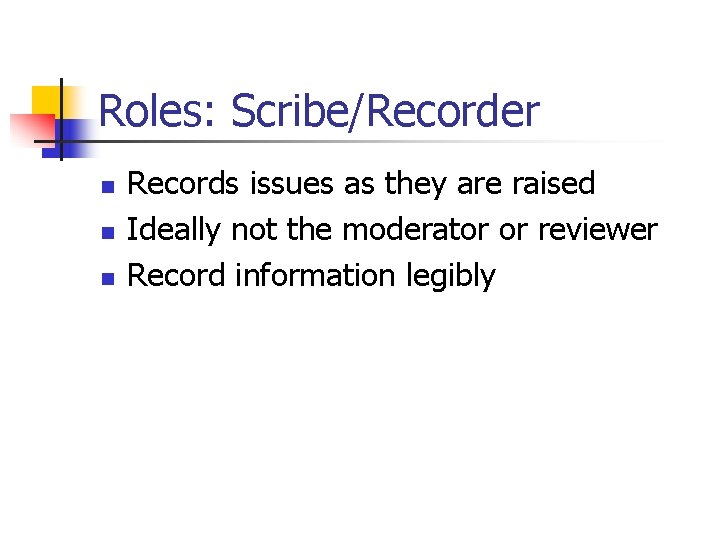 Roles: Scribe/Recorder n n n Records issues as they are raised Ideally not the