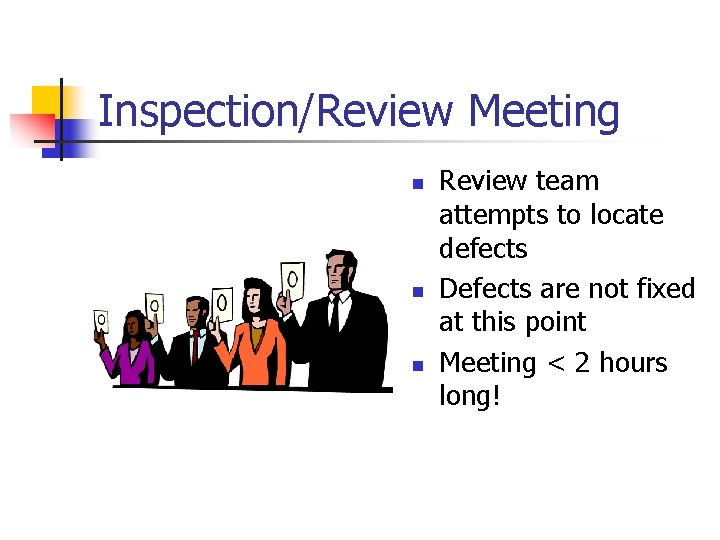 Inspection/Review Meeting n n n Review team attempts to locate defects Defects are not