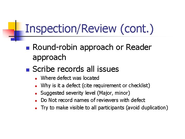 Inspection/Review (cont. ) n n Round-robin approach or Reader approach Scribe records all issues