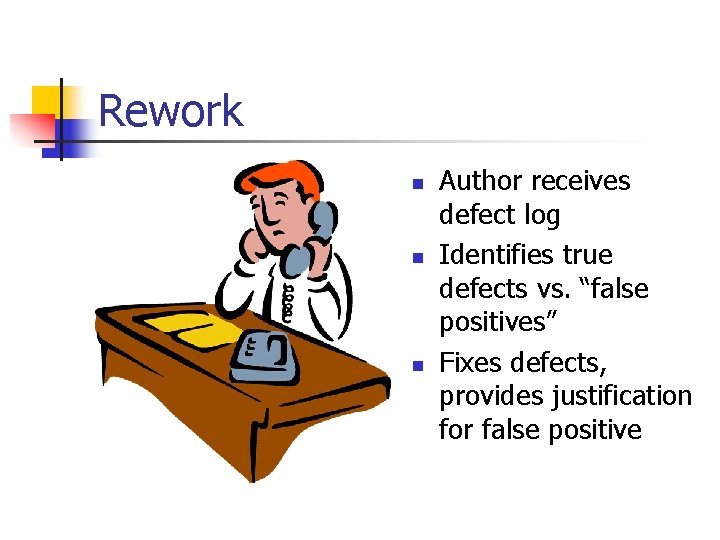 Rework n n n Author receives defect log Identifies true defects vs. “false positives”