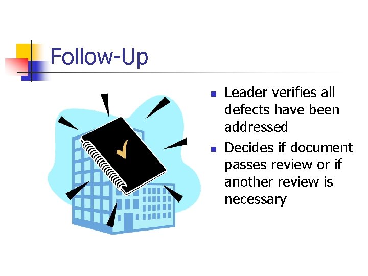 Follow-Up n n Leader verifies all defects have been addressed Decides if document passes