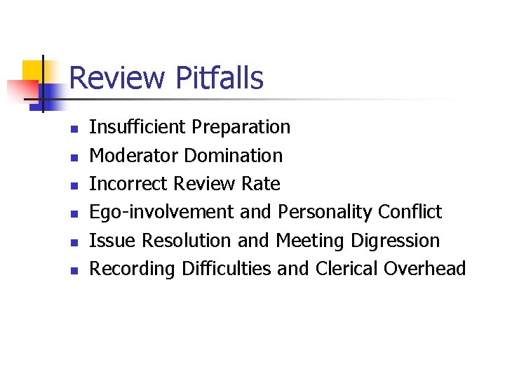 Review Pitfalls n n n Insufficient Preparation Moderator Domination Incorrect Review Rate Ego-involvement and