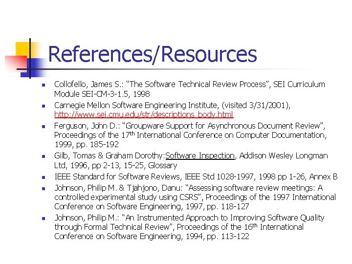 References/Resources n n n n Collofello, James S. : “The Software Technical Review Process”,