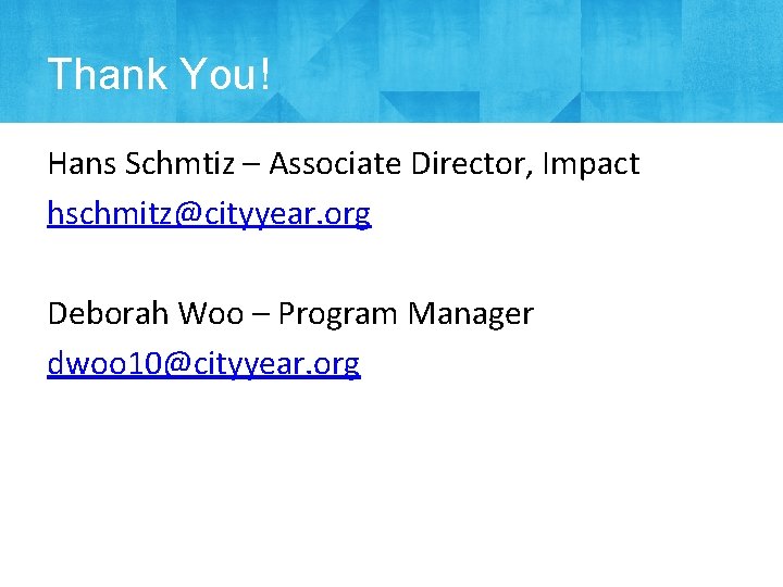 Thank You! Hans Schmtiz – Associate Director, Impact hschmitz@cityyear. org Deborah Woo – Program