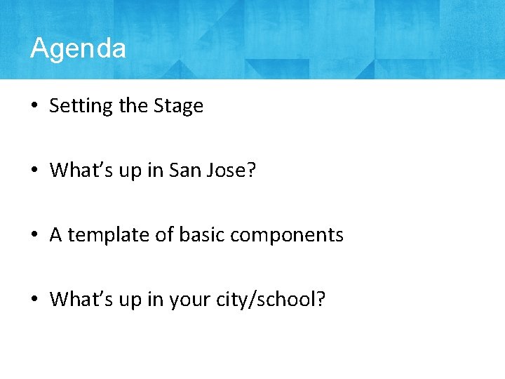 Agenda • Setting the Stage • What’s up in San Jose? • A template