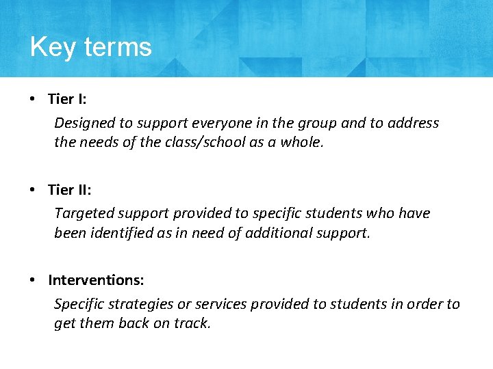 Key terms • Tier I: Designed to support everyone in the group and to