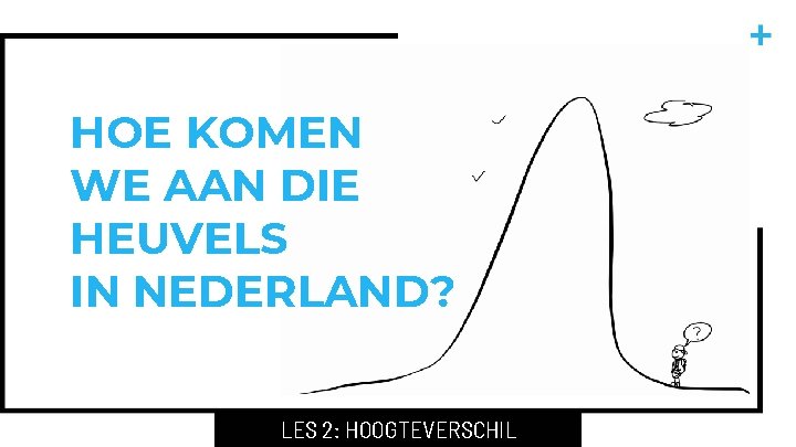 HOE KOMEN WE AAN DIE HEUVELS IN NEDERLAND? LES 2: HOOGTEVERSCHIL 