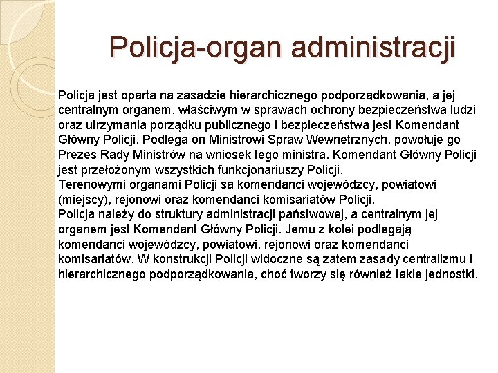 Policja-organ administracji Policja jest oparta na zasadzie hierarchicznego podporządkowania, a jej centralnym organem, właściwym