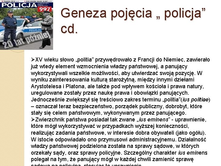 Geneza pojęcia „ policja” cd. ØXV wieku słowo „politia” przywędrowało z Francji do Niemiec,