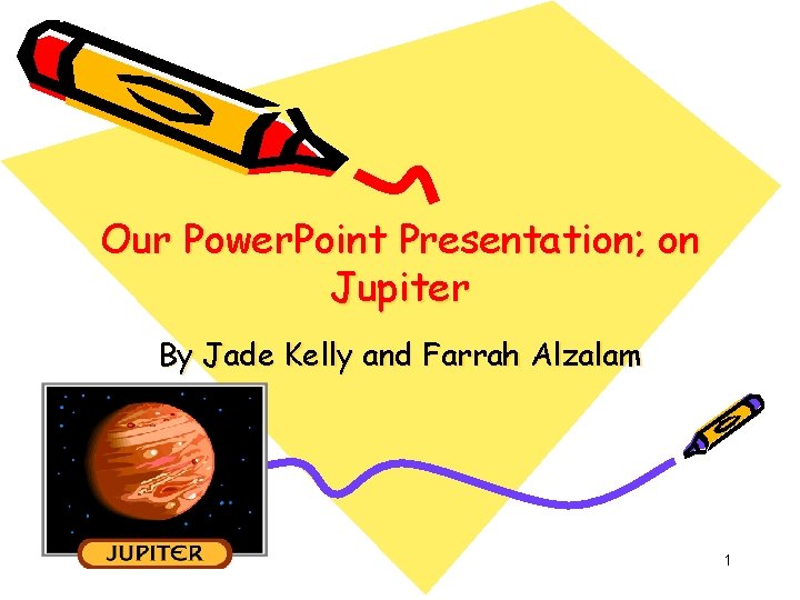 Our Power. Point Presentation; on Jupiter By Jade Kelly and Farrah Alzalam 1 