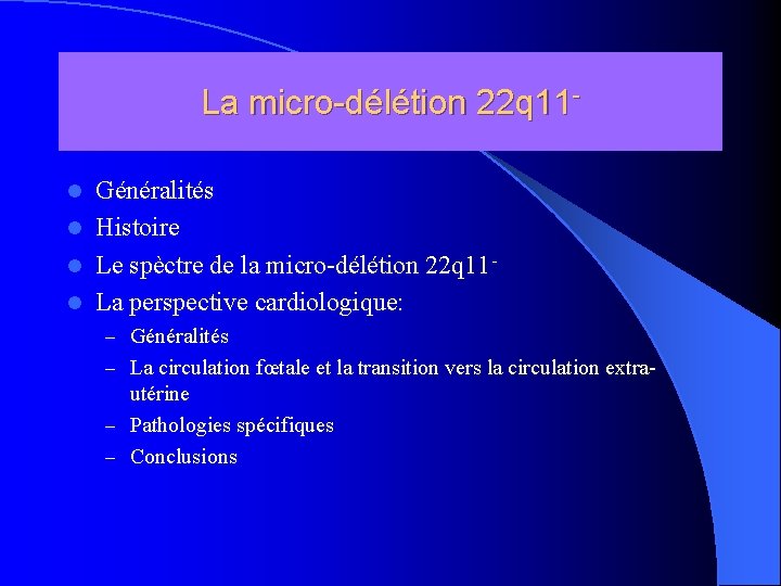 La micro-délétion 22 q 11 Généralités l Histoire l Le spèctre de la micro-délétion