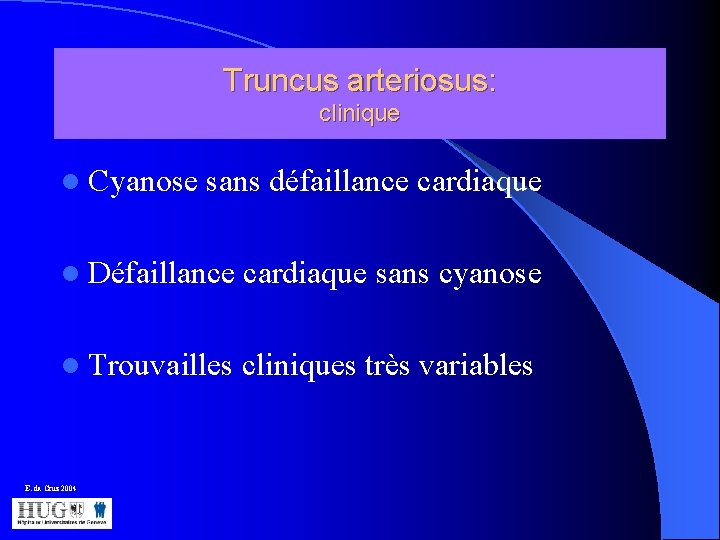 Truncus arteriosus: clinique l Cyanose sans défaillance cardiaque l Défaillance cardiaque sans cyanose l