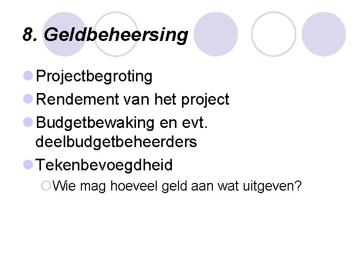 8. Geldbeheersing l Projectbegroting l Rendement van het project l Budgetbewaking en evt. deelbudgetbeheerders