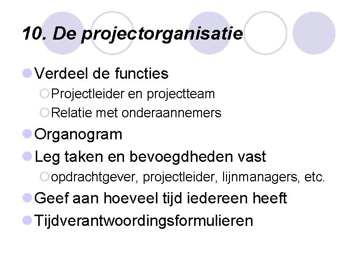 10. De projectorganisatie l Verdeel de functies ¡Projectleider en projectteam ¡Relatie met onderaannemers l