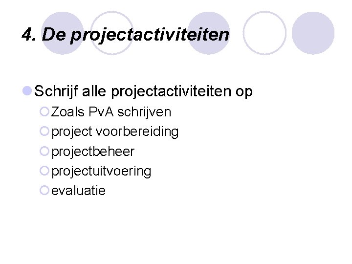 4. De projectactiviteiten l Schrijf alle projectactiviteiten op ¡Zoals Pv. A schrijven ¡project voorbereiding