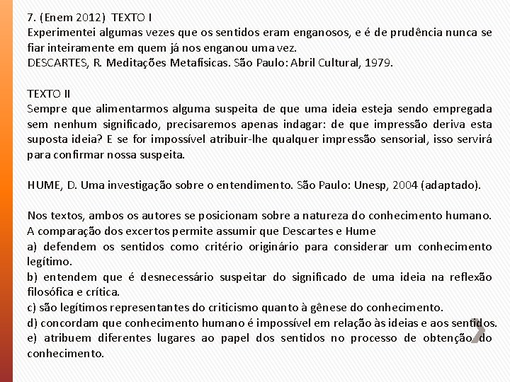 7. (Enem 2012) TEXTO I Experimentei algumas vezes que os sentidos eram enganosos, e