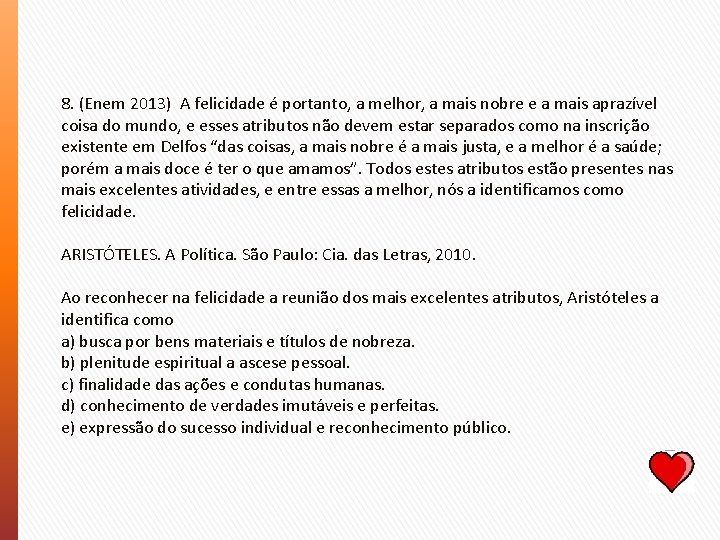 8. (Enem 2013) A felicidade é portanto, a melhor, a mais nobre e a