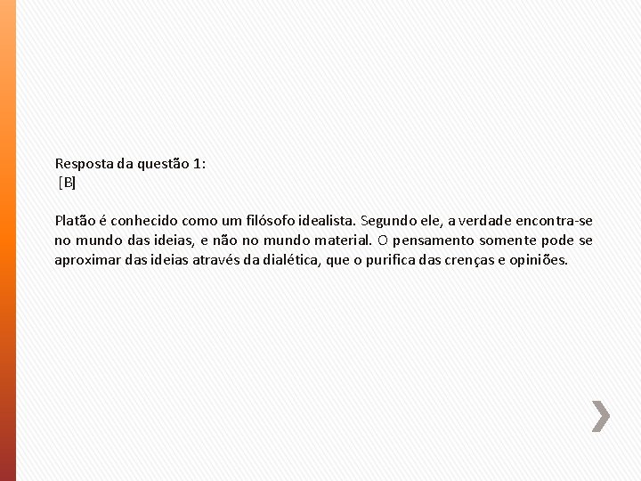 Resposta da questão 1: [B] Platão é conhecido como um filósofo idealista. Segundo ele,