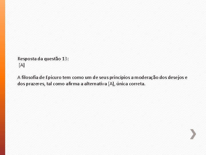 Resposta da questão 13: [A] A filosofia de Epicuro tem como um de seus