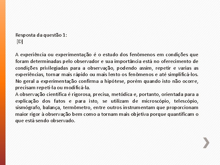 Resposta da questão 1: [D] A experiência ou experimentação é o estudo dos fenômenos